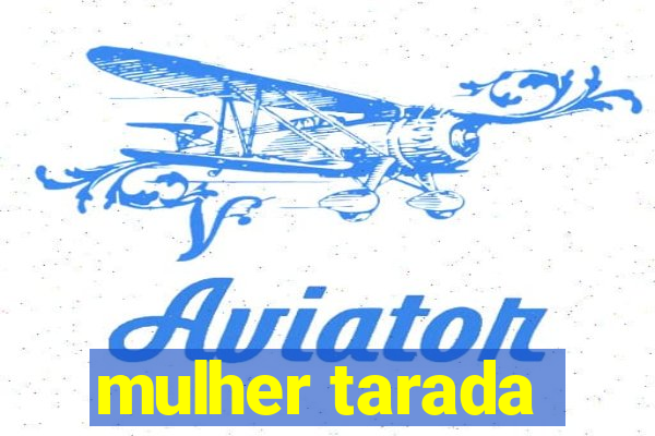 mulher tarada